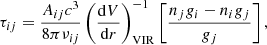 $$ \begin{aligned} \tau _{ij}=\frac{A_{ij}c^3}{8\pi \nu _{ij}}\left(\frac{\mathrm{d}V}{\mathrm{d}r}\right)^{-1}_{\rm VIR}\left[\frac{n_jg_i-n_ig_j}{g_j}\right], \end{aligned} $$