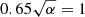 $ 0.65\sqrt{\alpha}=1 $