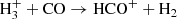 $$ \begin{aligned} \mathrm{H}_3^{+} + \mathrm{CO} \rightarrow \mathrm{HCO}^{+} + \mathrm{H}_{2} \end{aligned} $$