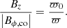 $$ \begin{aligned} \dfrac{B_z}{\left|B_{\phi ,\mathrm{co}}\right|} = \dfrac{\varpi _0}{\varpi }. \end{aligned} $$