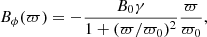$$ \begin{aligned}&B_\phi (\varpi )=-\dfrac{B_0 \gamma }{1+(\varpi /\varpi _0)^2} \dfrac{\varpi }{\varpi _0}, \end{aligned} $$
