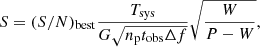 $$ \begin{aligned} S= {(S/N)_{\rm best}} \frac{T_{\rm sys}}{G\sqrt{n_{\rm p} t_{\rm obs} \Delta f}}\sqrt{\frac{W}{P-W}}, \end{aligned} $$