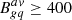$ B_{gq}^{av}\ge400 $