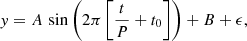 $$ \begin{aligned} { y} = A \,\sin \left(2\pi \left[\frac{t}{P} + t_0\right]\right) + B + \epsilon , \end{aligned} $$