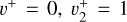 ${v^ + } = 0,v_2^ + = 1$