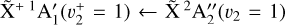 ${{\rm{\tilde X}}^{{\rm{ + 1}}}}{\rm{A}}_1^\prime \left( {v_2^ + = 1} \right) \leftarrow {{\rm{\tilde X}}^{\rm{2}}}{\rm{A}}_2^{\prime \prime }\left( {{v_2} = 1} \right)$
