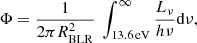 $$ \begin{aligned} \Phi = {1 \over 2 \pi R_{\rm BLR}^2}~\int ^{\infty }_{13.6 \,\mathrm {eV}} {L_{\nu } \over h \nu } \mathrm{d}\nu , \end{aligned} $$