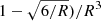 $ 1-\sqrt{6/R})/R^3 $
