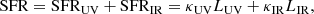 $$ \begin{aligned} \mathrm{SFR} = \mathrm{SFR}_{\rm UV} + \mathrm{SFR}_{\rm IR} = \kappa _{\rm UV} L_{\rm UV} + \kappa _{\rm IR} L_{\rm IR}, \end{aligned} $$