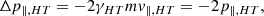 $$ \begin{aligned} \Delta p_{\parallel ,HT} = -2 \gamma _{HT} m v_{\parallel , HT} = -2p_{\parallel ,HT}, \end{aligned} $$