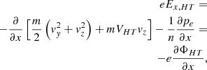 $$ \begin{aligned} eE_{x , HT} = \nonumber \\ - \frac{\partial }{\partial x} \left[ \frac{m}{2} \left(v^{2}_y + v^{2}_z\right) + m V_{HT} v_z\right] - \frac{1}{n} \frac{\partial p_e}{\partial x} = \nonumber \\ -e \frac{\partial \Phi _{HT}}{\partial x} ,\end{aligned} $$