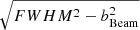 $ \sqrt{FWHM^{2} - b_{\mathrm{Beam}}^{2}} $