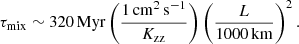 $$ \begin{aligned} \tau _{\rm mix} \sim 320\, \mathrm{Myr} \left( \frac{1\, \mathrm{cm}^2\,\mathrm{s}^{-1}}{\textit{K}_{\rm zz}}\right)\left( \frac{\textit{L}}{1000\, \mathrm{km}}\right)^2. \end{aligned} $$