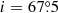 $ i=67{{\overset{\circ}{.}}}5 $