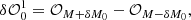 $$ \begin{aligned}&\delta \mathcal{O} ^{1}_{0} = \mathcal{O} _{M+\delta M_0} - \mathcal{O} _{M-\delta M_0}, \end{aligned} $$