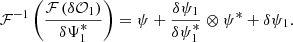 $$ \begin{aligned} \mathcal{F} ^{-1} \left( \frac{\mathcal{F} \left(\delta \mathcal{O} _1 \right)}{ \delta \Psi ^{*}_1} \right) = \psi + \frac{\delta \psi _1}{\delta \psi ^{*}_1} \otimes \psi ^{*} + \delta \psi _1. \end{aligned} $$