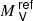 $ \mathit{M\,}_{\mathsf{V}}^{{\mathsf{ref}}} $