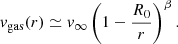 $$ \begin{aligned} v_{\rm gas}(r) \simeq v_\infty \left(1-\frac{R_0}{r}\right)^{\beta }. \end{aligned} $$