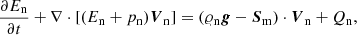 $$ \begin{aligned}&\frac{\partial E_{\rm n}}{\partial t} + \nabla \cdot [(E_{\rm n} + p_{\rm n}){\boldsymbol{V}}_{\rm n}] = (\varrho _{\rm n}\boldsymbol{g} - {\boldsymbol{S}}_{\rm m})\cdot {\boldsymbol{V}}_{\rm n} + Q_{\rm n}, \end{aligned} $$