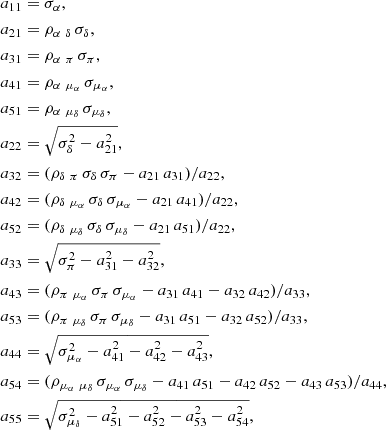 $$ \begin{aligned} a_{11}&= \sigma _{\alpha }, \nonumber \\ a_{21}&= \rho _{\alpha \ \delta }\,\sigma _{\delta }, \nonumber \\ a_{31}&= \rho _{\alpha \ \pi }\,\sigma _{\pi }, \nonumber \\ a_{41}&= \rho _{\alpha \ \mu _{\alpha }}\,\sigma _{\mu _{\alpha }}, \nonumber \\ a_{51}&= \rho _{\alpha \ \mu _{\delta }}\,\sigma _{\mu _{\delta }}, \nonumber \\ a_{22}&= \sqrt{\sigma _{\delta }^{2} - a_{21}^{2}}, \nonumber \\ a_{32}&= (\rho _{\delta \ \pi }\,\sigma _{\delta }\,\sigma _{\pi } - a_{21}\,a_{31}) / a_{22}, \nonumber \\ a_{42}&= (\rho _{\delta \ \mu _{\alpha }}\,\sigma _{\delta }\,\sigma _{\mu _{\alpha }} - a_{21}\,a_{41}) / a_{22}, \\ a_{52}&= (\rho _{\delta \ \mu _{\delta }}\,\sigma _{\delta }\,\sigma _{\mu _{\delta }} - a_{21}\,a_{51}) / a_{22}, \nonumber \\ a_{33}&= \sqrt{\sigma _{\pi }^{2} - a_{31}^{2} - a_{32}^{2}}, \nonumber \\ a_{43}&= (\rho _{\pi \ \mu _{\alpha }}\,\sigma _{\pi }\,\sigma _{\mu _{\alpha }} - a_{31}\,a_{41} - a_{32}\,a_{42}) / a_{33}, \nonumber \\ a_{53}&= (\rho _{\pi \ \mu _{\delta }}\,\sigma _{\pi }\,\sigma _{\mu _{\delta }} - a_{31}\,a_{51} - a_{32}\,a_{52}) / a_{33}, \nonumber \\ a_{44}&= \sqrt{\sigma _{\mu _{\alpha }}^{2} - a_{41}^{2} - a_{42}^{2} - a_{43}^{2}}, \nonumber \\ a_{54}&= (\rho _{\mu _{\alpha }\ \mu _{\delta }}\,\sigma _{\mu _{\alpha }}\,\sigma _{\mu _{\delta }} - a_{41}\,a_{51} - a_{42}\,a_{52} - a_{43}\,a_{53}) / a_{44}, \nonumber \\ a_{55}&= \sqrt{\sigma _{\mu _{\delta }}^{2} - a_{51}^{2} - a_{52}^{2} - a_{53}^{2} - a_{54}^{2}},\nonumber \end{aligned} $$