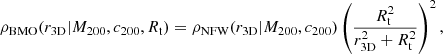 $$ \begin{aligned} \rho _{\rm BMO}(r_{\rm 3D}|M_{200},c_{200},R_{\rm t})=\rho _{\rm NFW}(r_{\rm 3D}|M_{200},c_{200}) \left(\frac{R_{\rm t}^2}{r_{\rm 3D}^2+R_{\rm t}^2}\right)^2 , \end{aligned} $$
