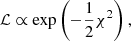 $$ \begin{aligned} \mathcal{L} \propto \exp \left( - \dfrac{1}{2} \chi ^2 \right), \end{aligned} $$