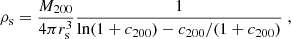 $$ \begin{aligned} \rho _{\rm s} = \dfrac{M_{200}}{4 \pi r_{\rm s}^3} \dfrac{1}{\ln (1+c_{200}) - c_{200}/(1+c_{200})}\;, \end{aligned} $$