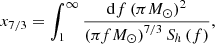 $$ \begin{aligned}&x_{7/3} = \int ^{\infty }_{1}\frac{\mathrm{d}f \left( \pi M_{\odot }\right)^{2}}{\left(\pi f M_{\odot }\right)^{7/3}S_{h}\left(f\right)}, \end{aligned} $$
