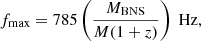 $$ \begin{aligned}&f_{\rm max} = 785\left(\frac{M_{\rm BNS}}{M(1+z)}\right) \;\mathrm {Hz}, \end{aligned} $$