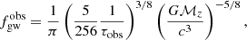 $$ \begin{aligned} f^\mathrm{obs}_{\rm gw} = \frac{1}{\pi } \left( \frac{5}{256}\frac{1}{\tau _{\rm obs}} \right)^{3/8} \left( \frac{G\mathcal{M} _{z}}{c^3} \right)^{-5/8}, \end{aligned} $$