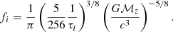 $$ \begin{aligned} f_{i} = \frac{1}{\pi } \left( \frac{5}{256}\frac{1}{\tau _{i}} \right)^{3/8} \left( \frac{G\mathcal{M} _{z}}{c^3} \right)^{-5/8}. \end{aligned} $$