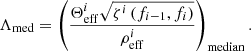 $$ \begin{aligned} \Lambda _{\rm med} = \left( \frac{\Theta ^i_{\rm eff} \sqrt{\zeta ^i\left(f_{i-1}, f_{i}\right)}}{\rho ^i_{\rm eff}}\right)_{\rm median}. \end{aligned} $$