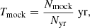 $$ \begin{aligned} T_{\rm mock} = \frac{N_{\rm mock}}{N_{\rm yr}} \; \mathrm {yr}, \end{aligned} $$