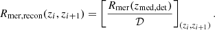 $$ \begin{aligned} R_{\rm mer, recon}(z_i, z_{i+1}) = \left[\frac{R_{\rm mer}(z_{\rm med, det})}{\mathcal{D} }\right]_{(z_i, z_{i+1})} .\end{aligned} $$
