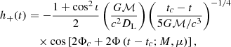 $$ \begin{aligned}&h_{+}(t) = -\frac{1+\cos ^{2}\iota }{2}\left(\frac{G \mathcal{M} }{c^2D_{\rm L}}\right)\left(\frac{t_c-t}{5G\mathcal{M} /c^3}\right)^{-1/4}\nonumber \\&\qquad \qquad \times \cos \left[2\Phi _c + 2\Phi \left(t-t_c ; M,\mu \right)\right], \end{aligned} $$