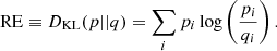 $$ \begin{aligned} \mathrm{RE} \equiv D_{\rm KL}(p||q) = \sum _{i} p_i \log \left( \frac{p_i}{q_i}\right). \end{aligned} $$