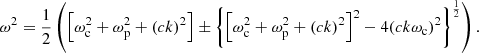 $$ \begin{aligned} \omega ^2 = \frac{1}{2}\left(\left[\omega _{\rm c}^2+\omega _{\rm p}^2+(ck)^2\right] \pm \left\{ \left[\omega _{\rm c}^2+\omega _{\rm p}^2+(ck)^2\right]^2 - 4(ck\omega _{\rm c})^2\right\} ^{\frac{1}{2}}\right). \end{aligned} $$