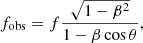 $$ \begin{aligned} f_{\rm obs}=f\frac{\sqrt{1-\beta ^2}}{1-\beta \cos \theta }, \end{aligned} $$