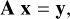 $ {\bf{A}}\,{\bf{x}}{\rm{ = }}\,{\bf{y}}, $