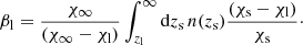$$ \begin{aligned} \beta _{\rm l} = \frac{\chi _{\infty }}{(\chi _{\infty } - \chi _{\rm l})} \int _{z_{\rm l}}^{\infty } \mathrm{d}z_{\rm s} \, n(z_{\rm s}) \frac{(\chi _{\rm s} - \chi _{\rm l})}{\chi _{\rm s}}\cdot \end{aligned} $$