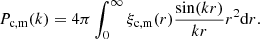 $$ \begin{aligned} P_{\rm c,m}(k) = 4\pi \int _0^\infty \xi _{\rm c,m} (r) \frac{\sin (kr)}{kr} r^2 \mathrm{d}r. \end{aligned} $$