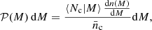 $$ \begin{aligned} \mathcal{P} (M) \, \mathrm{d}M = \frac{\left\langle N_{\rm c}|M\right\rangle \frac{\mathrm{d}n(M)}{\mathrm{d}M}}{\bar{n}_{\rm c}} \mathrm{d}M, \end{aligned} $$