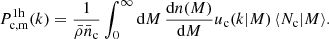 $$ \begin{aligned} P_{\rm c,m}^\mathrm{1h} (k) = \frac{1}{\bar{\rho }\bar{n}_{\rm c}} \int _0^\infty \mathrm{d}M \, \frac{\mathrm{d}n(M)}{\mathrm{d}M}u_{\rm c}(k|M) \, \langle N_{\rm c}|M \rangle . \end{aligned} $$