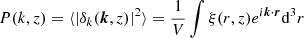 $$ \begin{aligned} P(k,z)=\langle |\delta _k(\boldsymbol{k}, z)|^2\rangle = \frac{1}{V}\int \xi (r, z)e^{i\boldsymbol{k}\cdot \boldsymbol{r}}\mathrm{d}^3r \end{aligned} $$