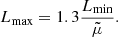 $$ \begin{aligned} L_{\rm max}= 1.3\frac{L_{\rm min}}{\tilde{\mu }}. \end{aligned} $$