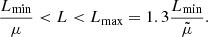 $$ \begin{aligned} \frac{L_{\rm min}}{\mu } < L < L_{\rm max} = 1.3\frac{L_{\rm min}}{\tilde{\mu }} . \end{aligned} $$