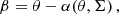 $$ \begin{aligned} \beta = \theta - \alpha (\theta ,\Sigma ) \, , \end{aligned} $$