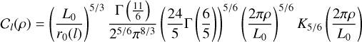 ${C_l}(\rho ) = {\left( {{{{L_0}} \over {{r_0}(l)}}} \right)^{5/3}}{{{\rm{\Gamma }}\left( {{{11} \over 6}} \right)} \over {{2^{5/6}}{\pi ^{8/3}}}}{\left( {{{24} \over 5}{\rm{\Gamma }}\left( {{6 \over 5}} \right)} \right)^{5/6}}{\left( {{{2\pi \rho } \over {{L_0}}}} \right)^{5/6}}{K_{5/6}}\left( {{{2\pi \rho } \over {{L_0}}}} \right)$
