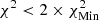 $ \chi^{2} < 2\times \chi^{2}_{\mathrm{Min}} $
