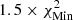 $ 1.5\times \chi^{2}_{\mathrm{Min}} $